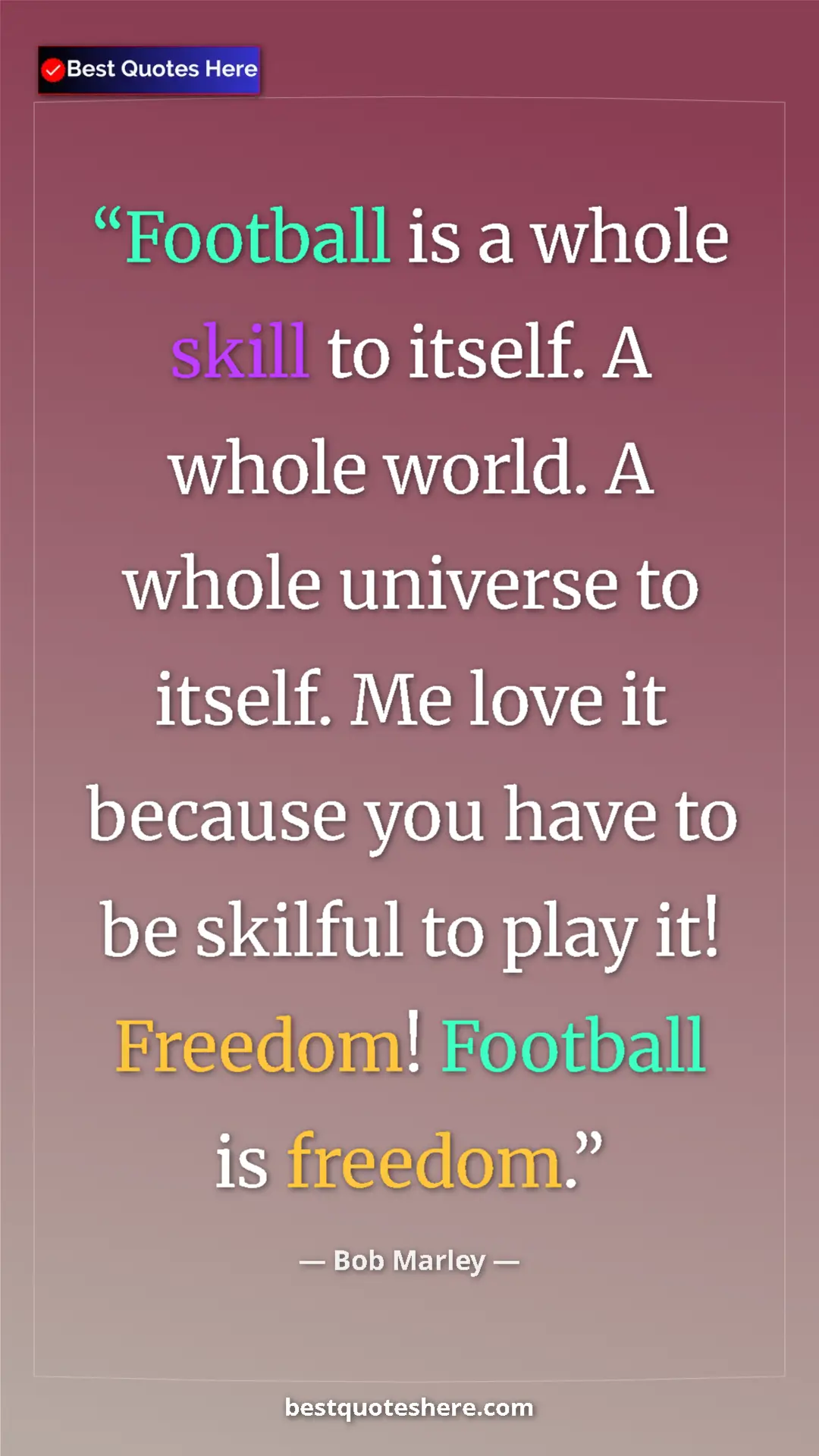 Pinterest quote poster by Bob Marley: "Football is a whole skill to itself. A whole world. A whole..."