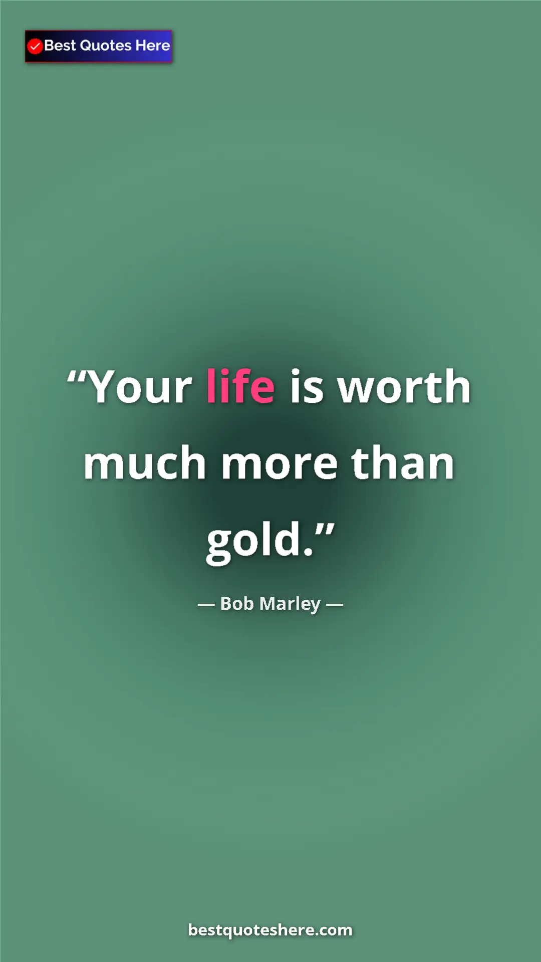 Pinterest quote poster by Bob Marley: "Your life is worth much more than gold."