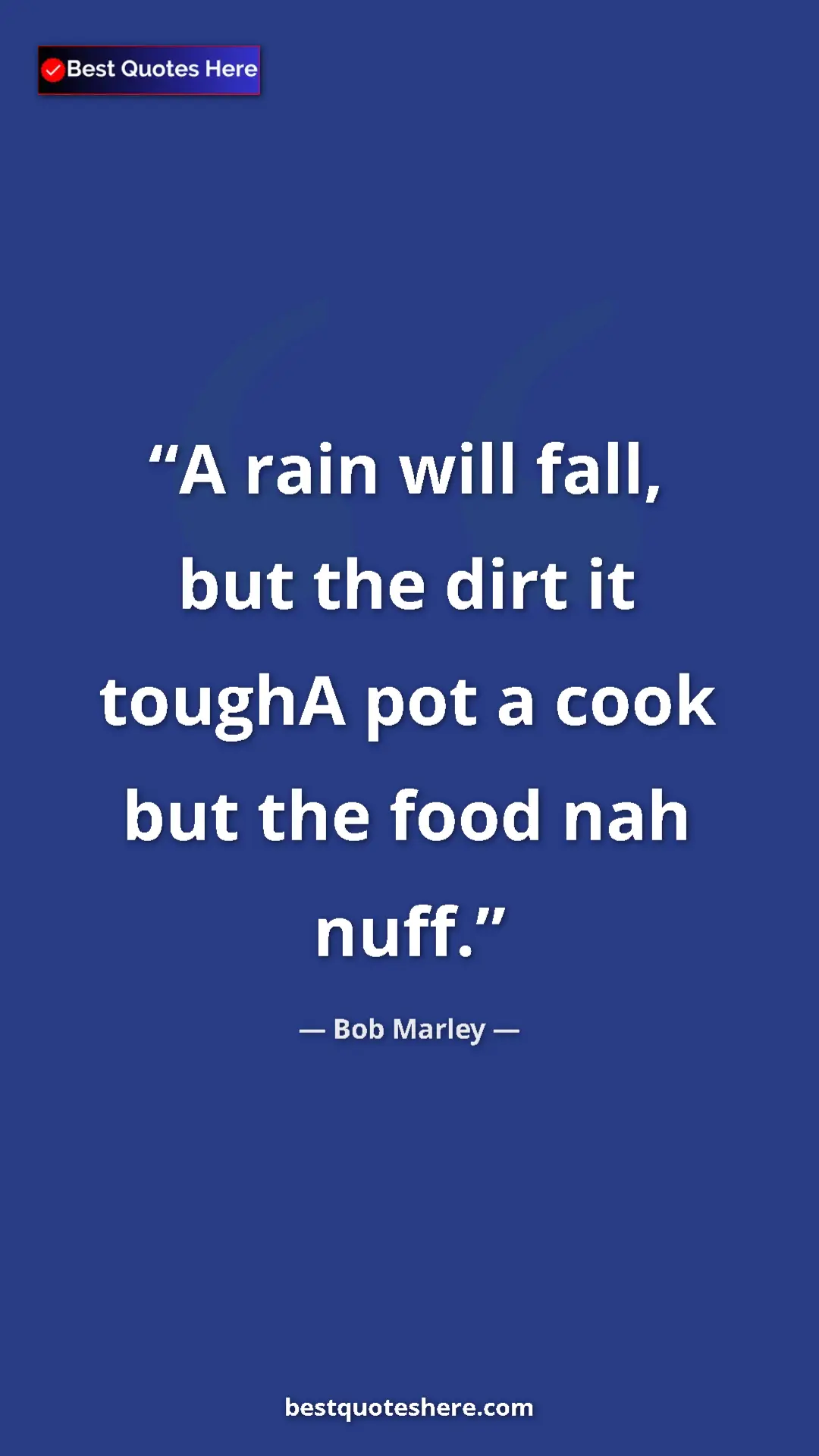 Pinterest quote poster by Bob Marley: "A rain will fall, but the dirt it toughA pot a cook but the..."
