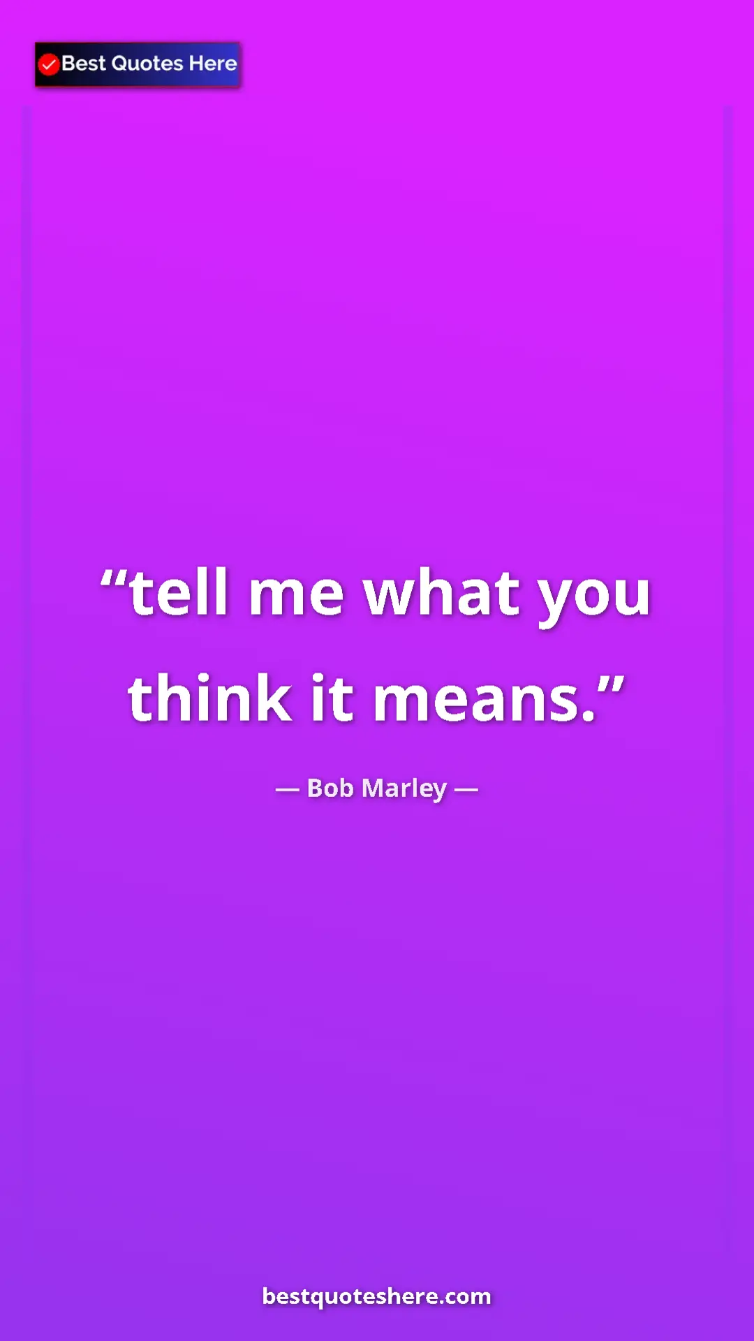 Pinterest quote poster by Bob Marley: "tell me what you think it means."