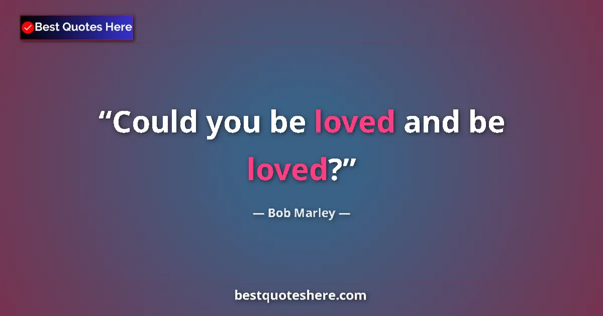 Quote by Bob Marley: Could you be loved and be loved?...