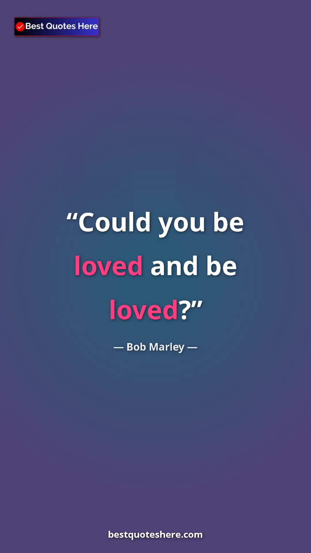Pinterest quote poster by Bob Marley: "Could you be loved and be loved?"
