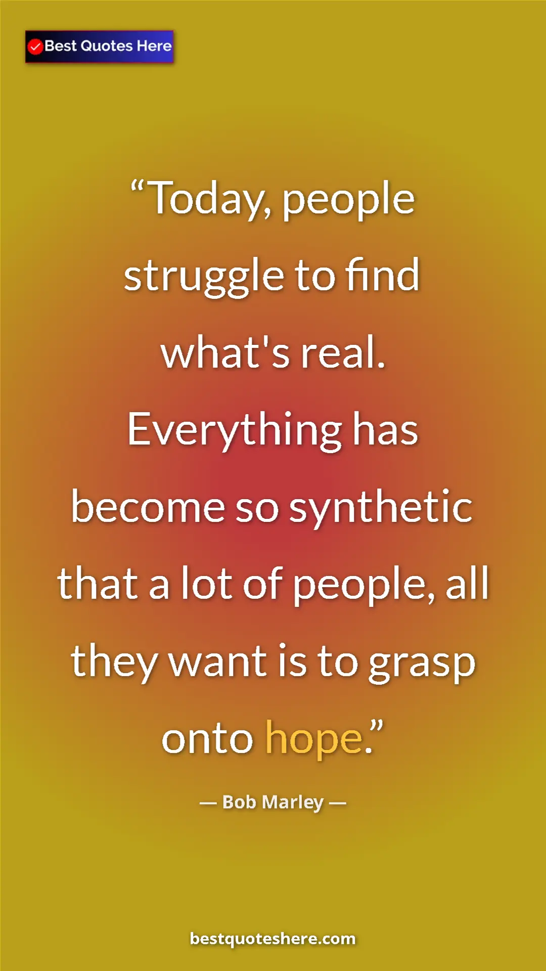 Pinterest quote poster by Bob Marley: "Today, people struggle to find what's real. Everything has..."