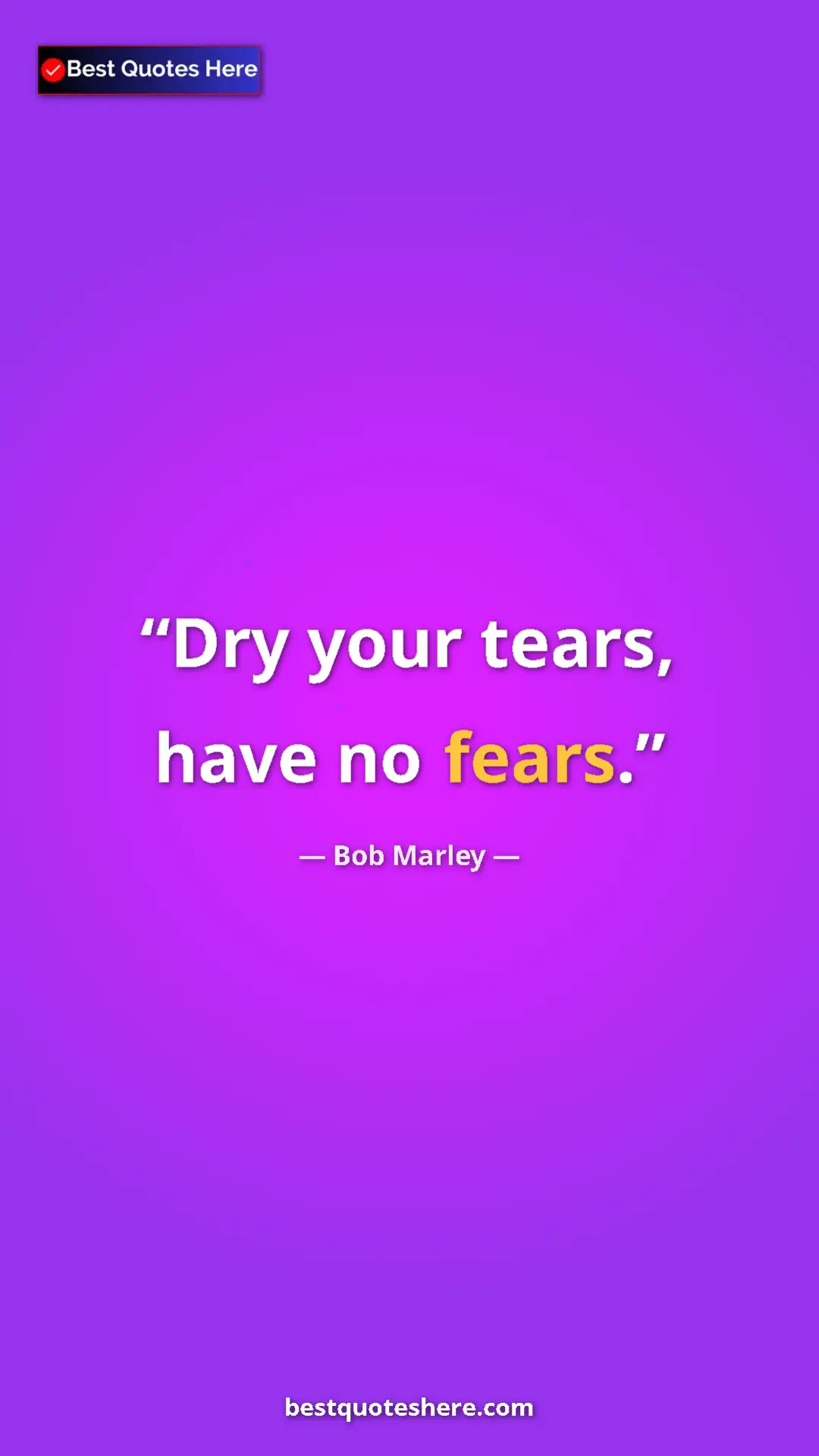 Pinterest quote poster by Bob Marley: "Dry your tears, have no fears."