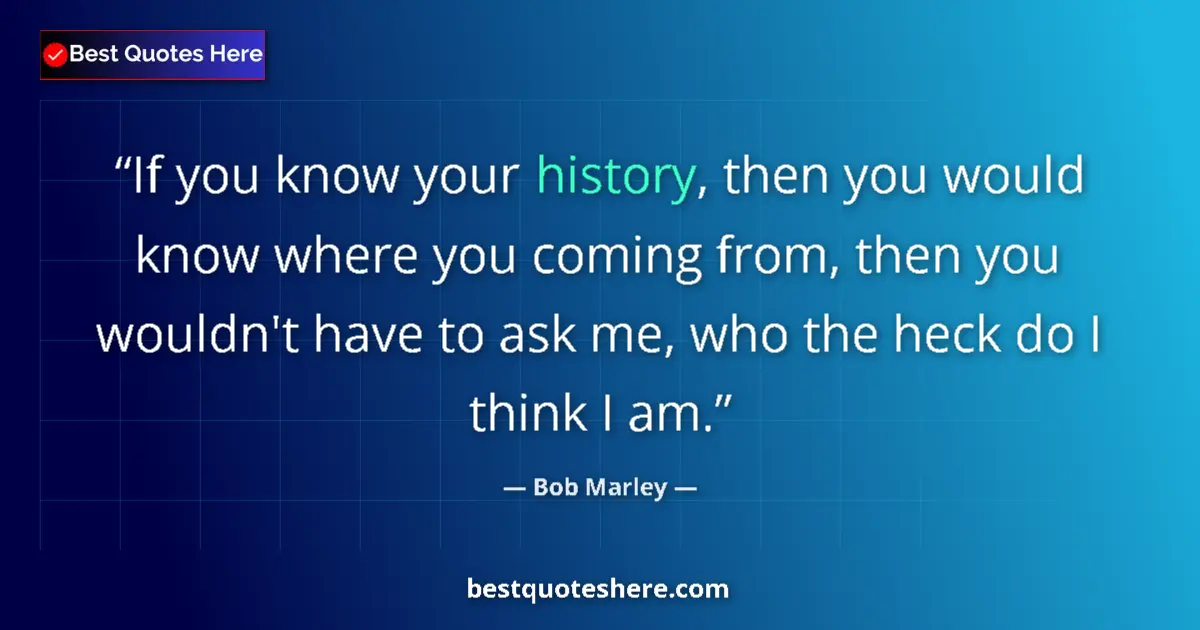 Image for the quote by Bob Marley: If you know your history, then you would know where you coming from, then you wouldn't have to ask m...