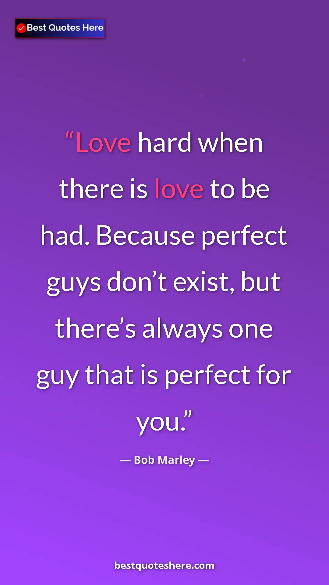 Pinterest quote poster by Bob Marley: "Love hard when there is love to be had. Because perfect..."