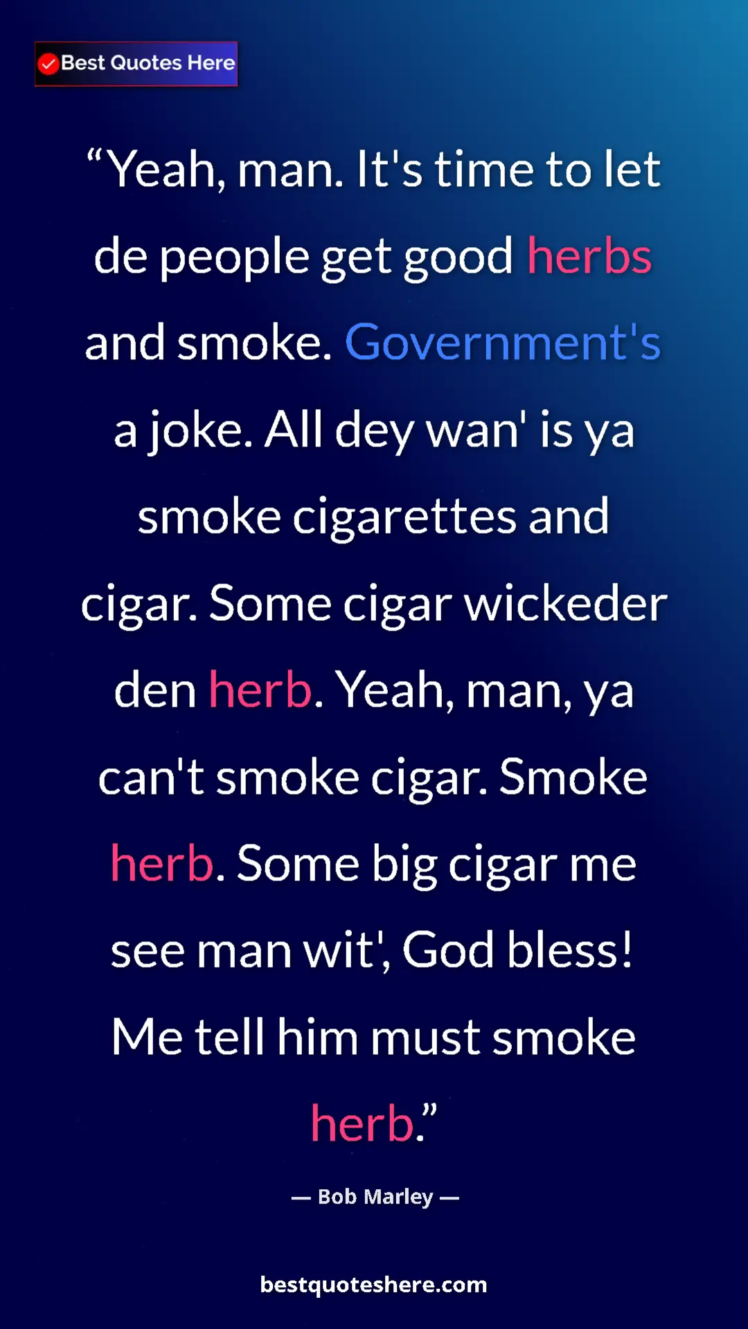 Pinterest quote poster by Bob Marley: "Yeah, man. It's time to let de people get good herbs and..."