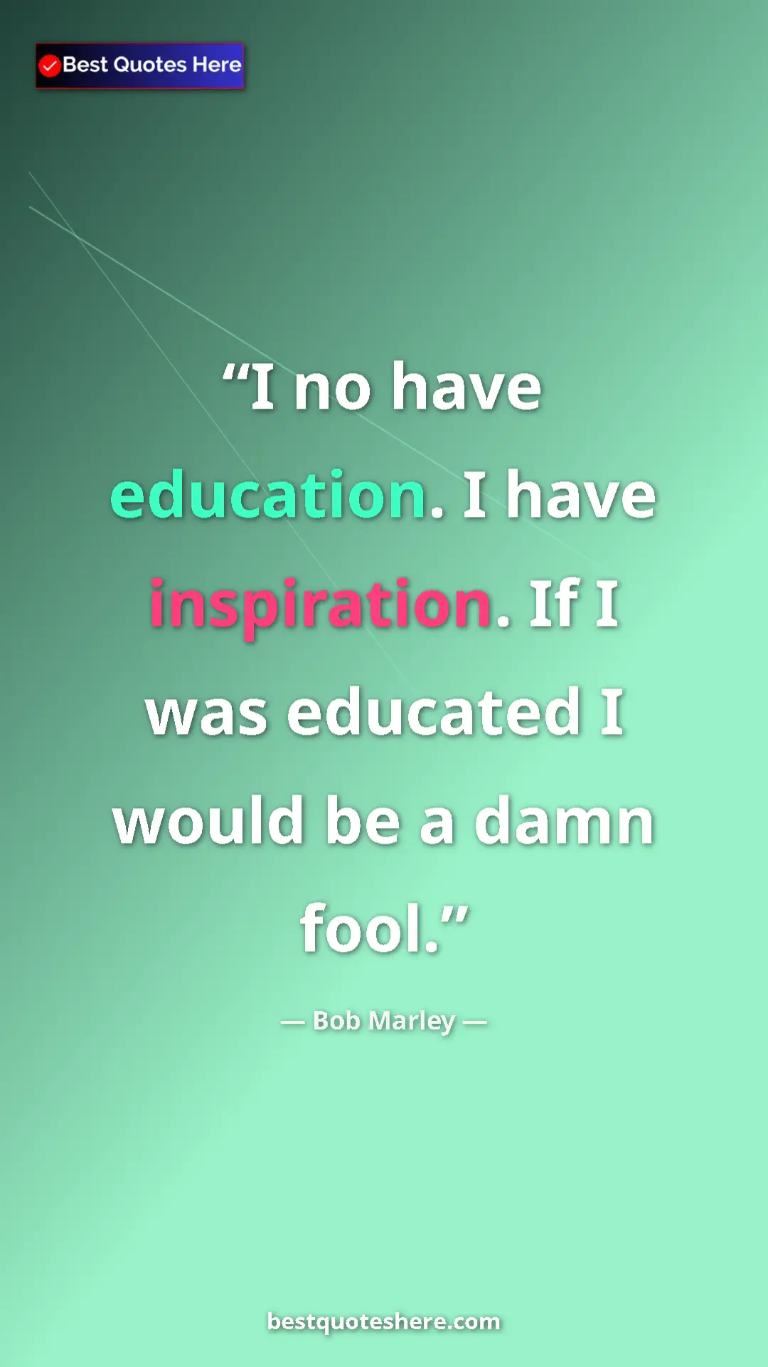 Pinterest quote poster by Bob Marley: "I no have education. I have inspiration. If I was educated..."