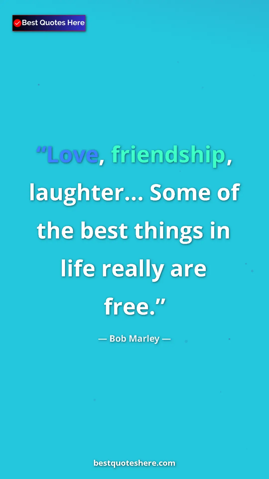 Pinterest quote poster by Bob Marley: "Love, friendship, laughter... Some of the best things in lif"