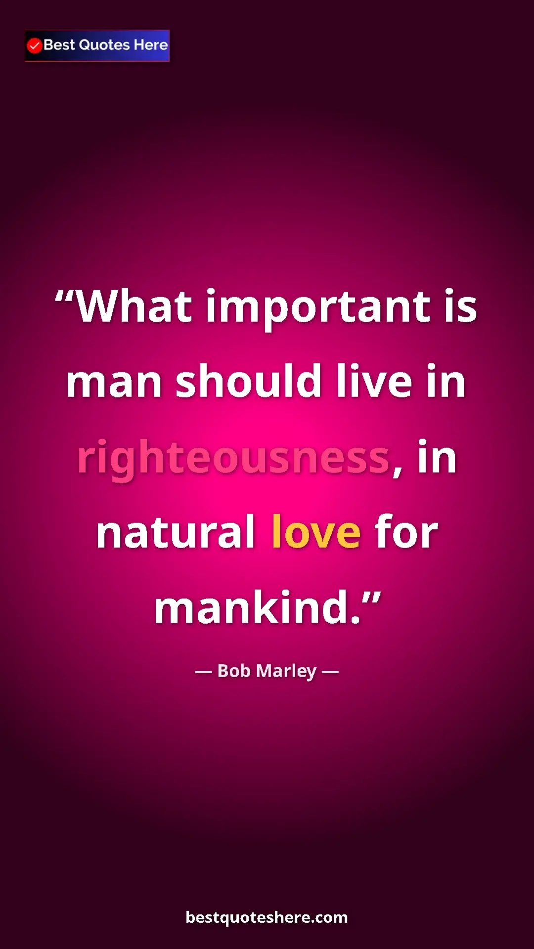Pinterest quote poster by Bob Marley: "What important is man should live in righteousness, in..."
