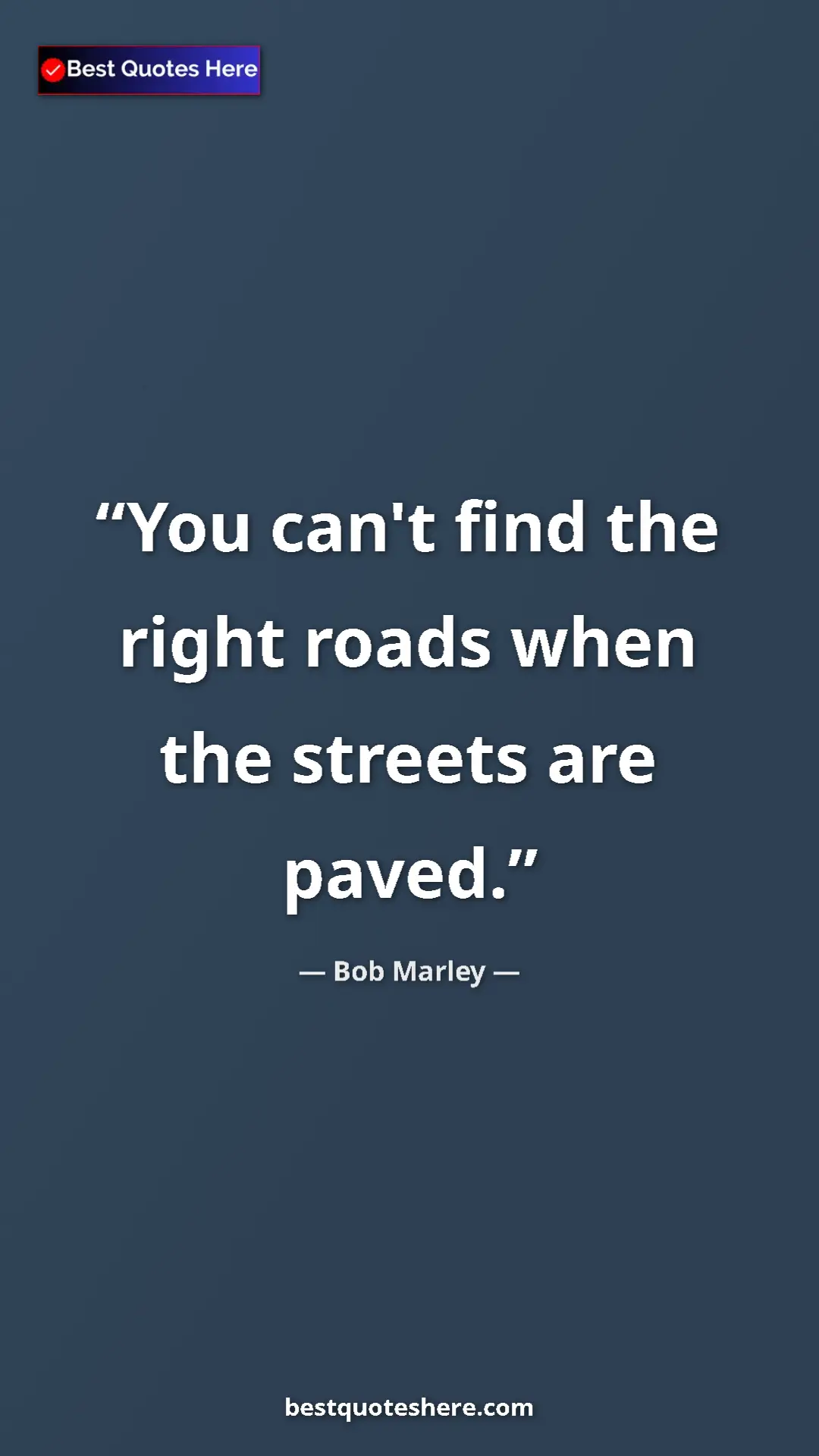 Pinterest quote poster by Bob Marley: "You can't find the right roads when the streets are paved."