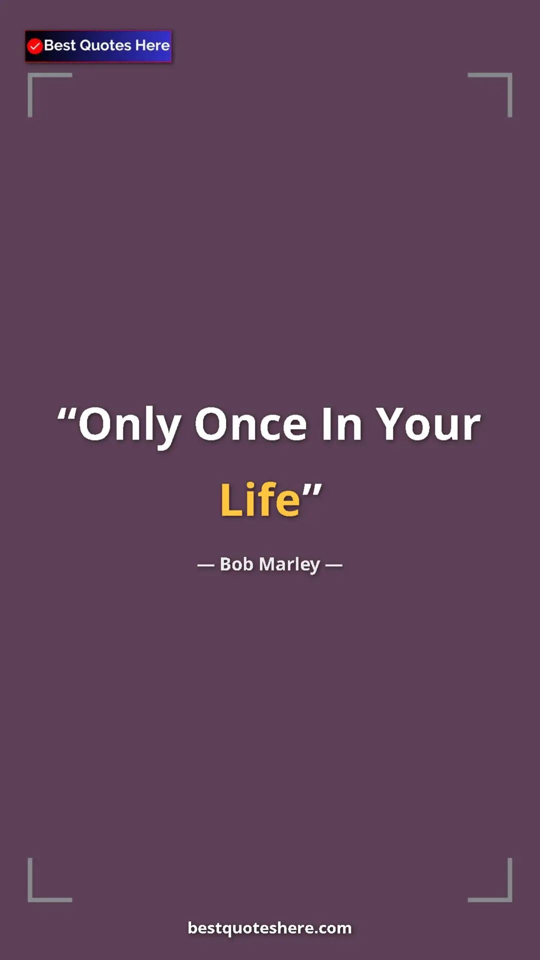Pinterest quote poster by Bob Marley: "Only Once In Your Life"