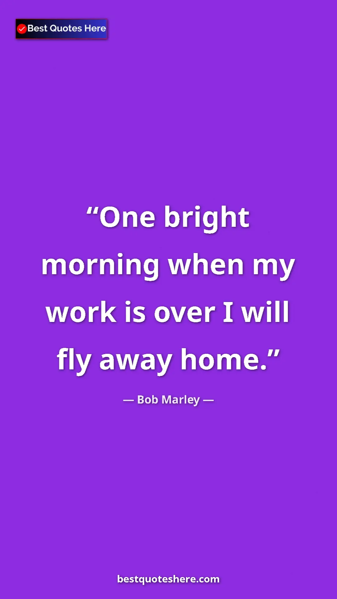 Pinterest quote poster by Bob Marley: "One bright morning when my work is over I will fly away..."