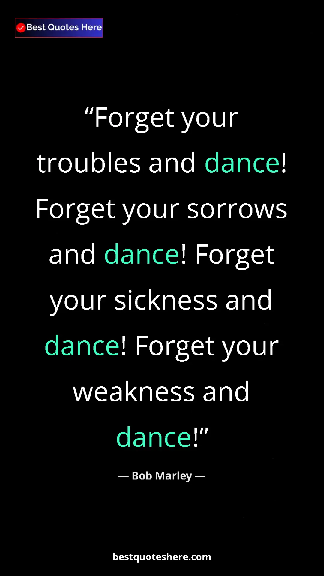 Pinterest quote poster by Bob Marley: "Forget your troubles and dance! Forget your sorrows and..."