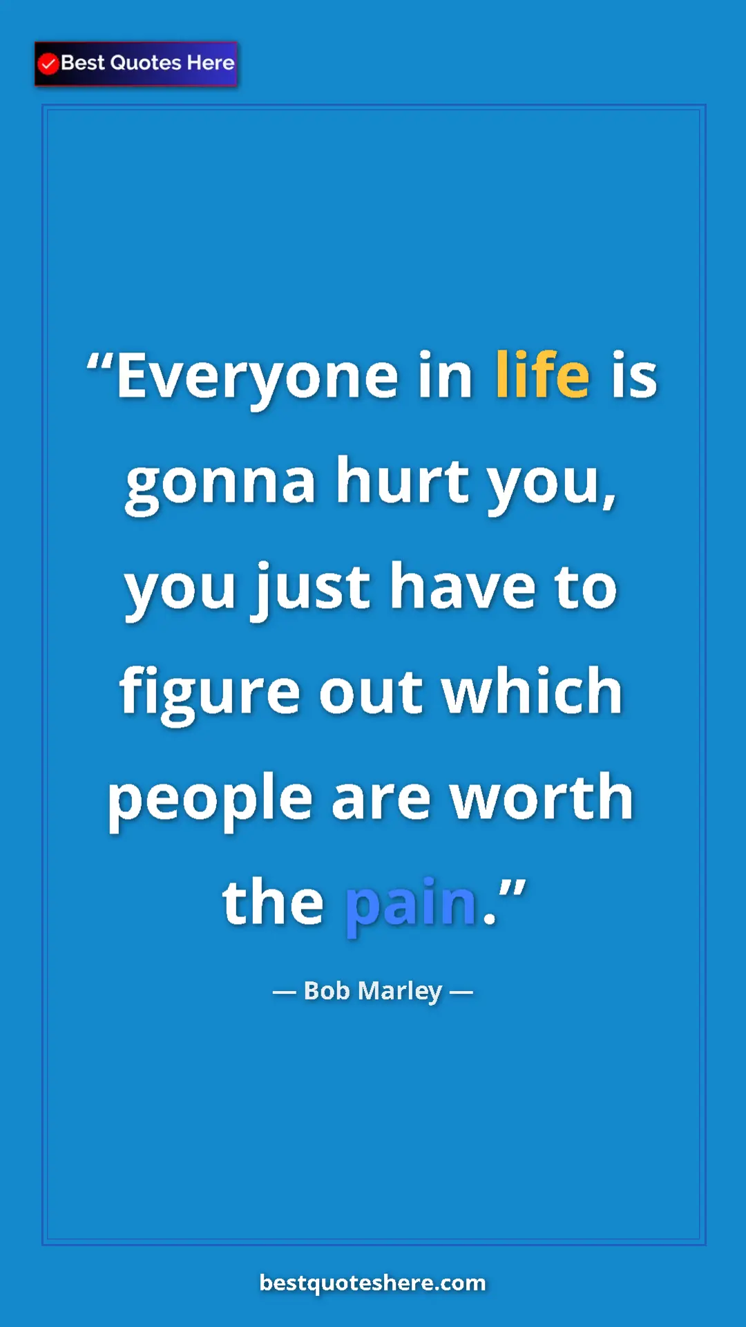 Pinterest quote poster by Bob Marley: "Everyone in life is gonna hurt you, you just have to figure..."