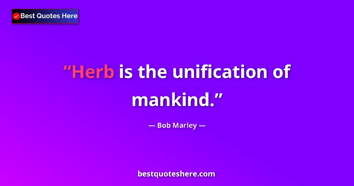 Quote by Bob Marley: Herb is the unification of mankind....