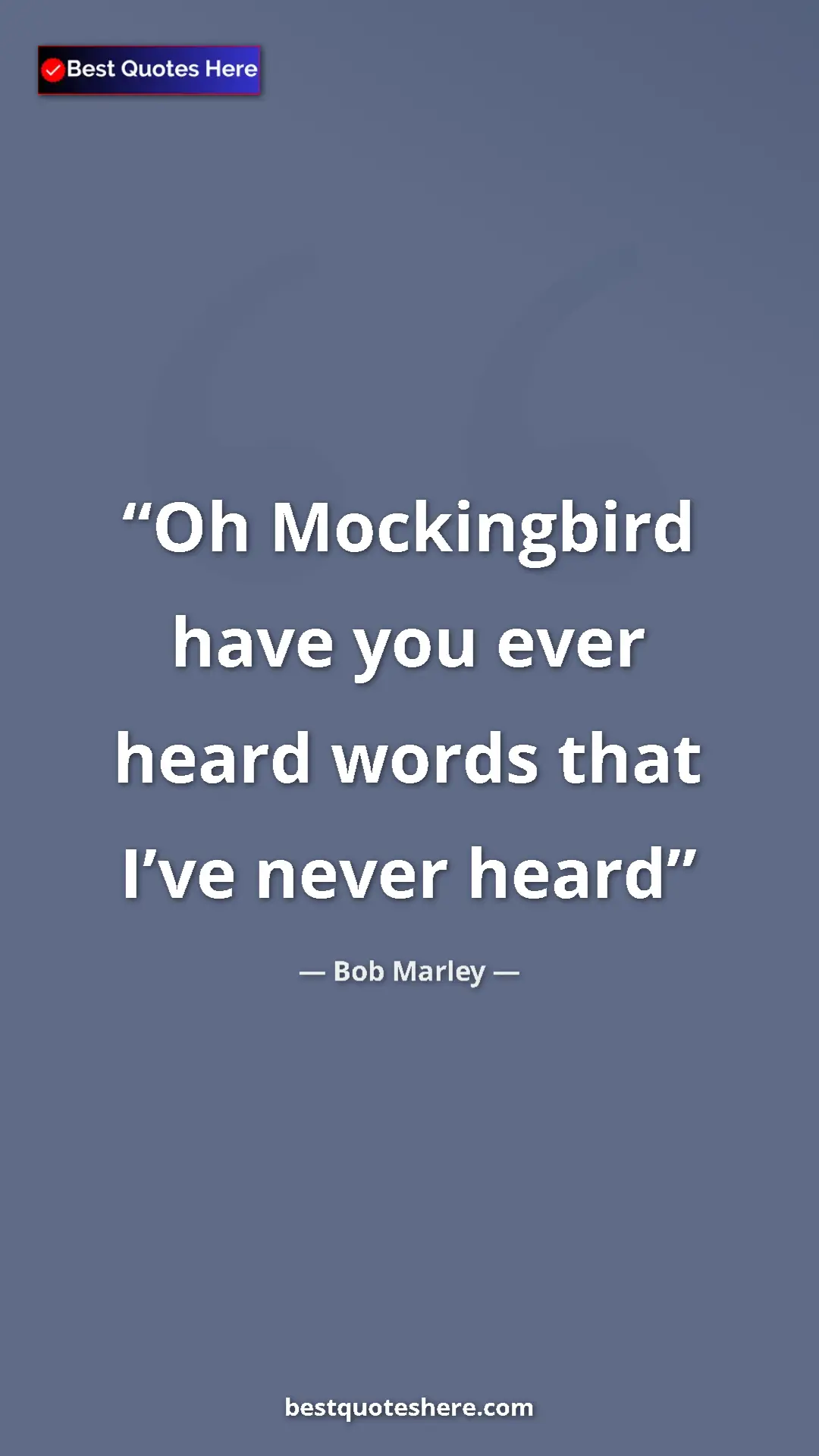 Pinterest quote poster by Bob Marley: "Oh Mockingbird have you ever heard words that I’ve never..."