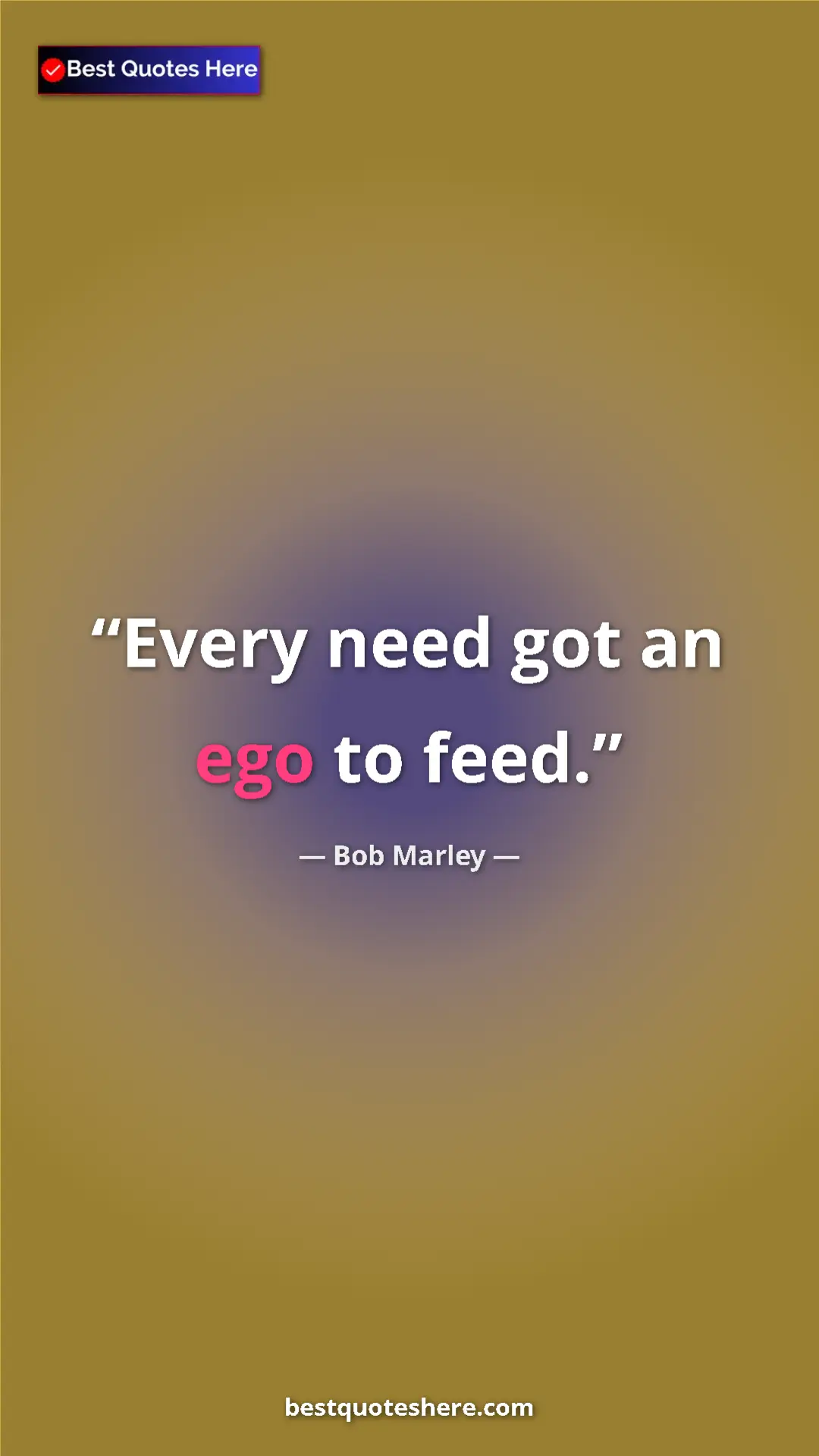 Pinterest quote poster by Bob Marley: "Every need got an ego to feed."