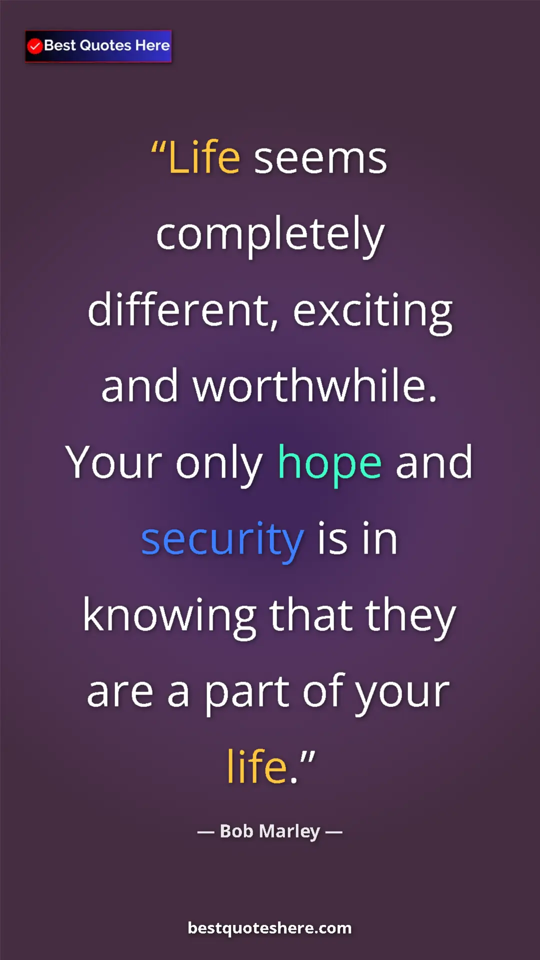 Pinterest quote poster by Bob Marley: "Life seems completely different, exciting and worthwhile...."