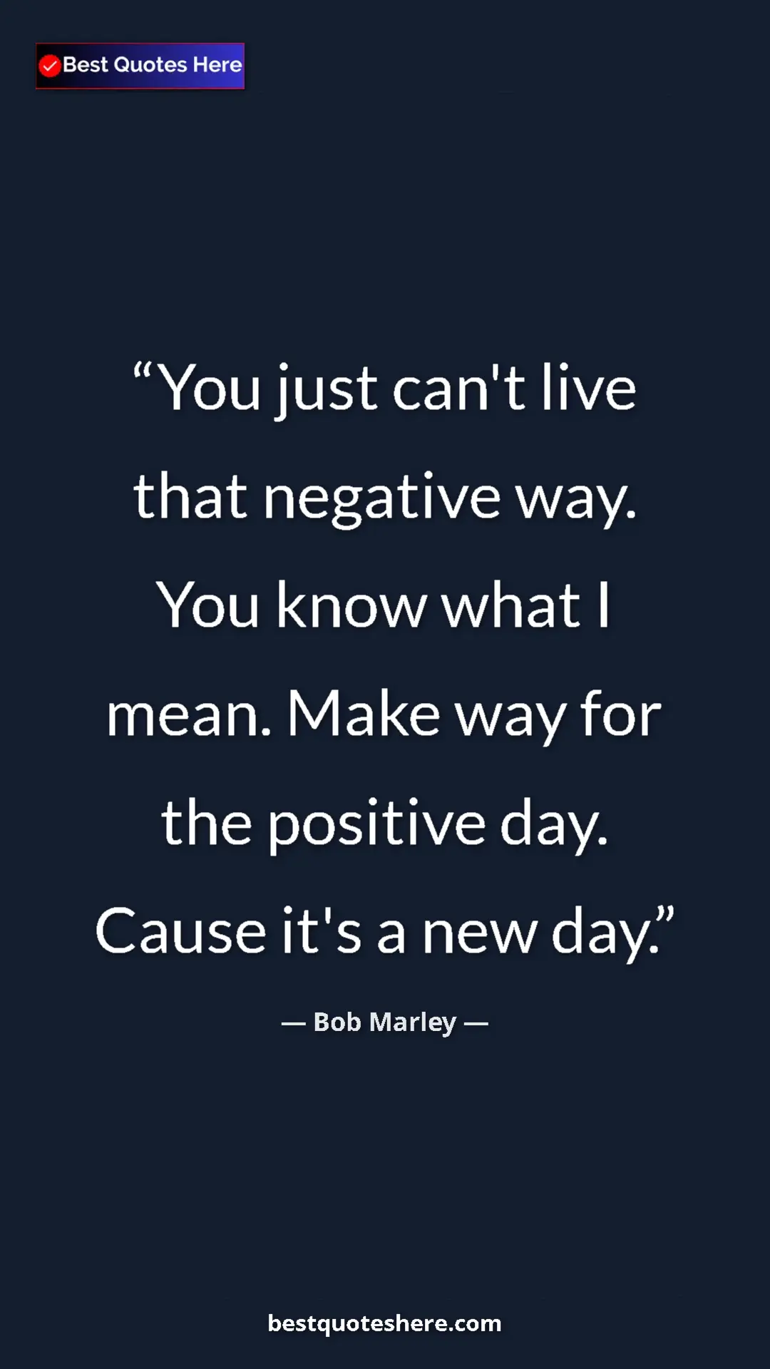 Pinterest quote poster by Bob Marley: "You just can't live that negative way. You know what I..."