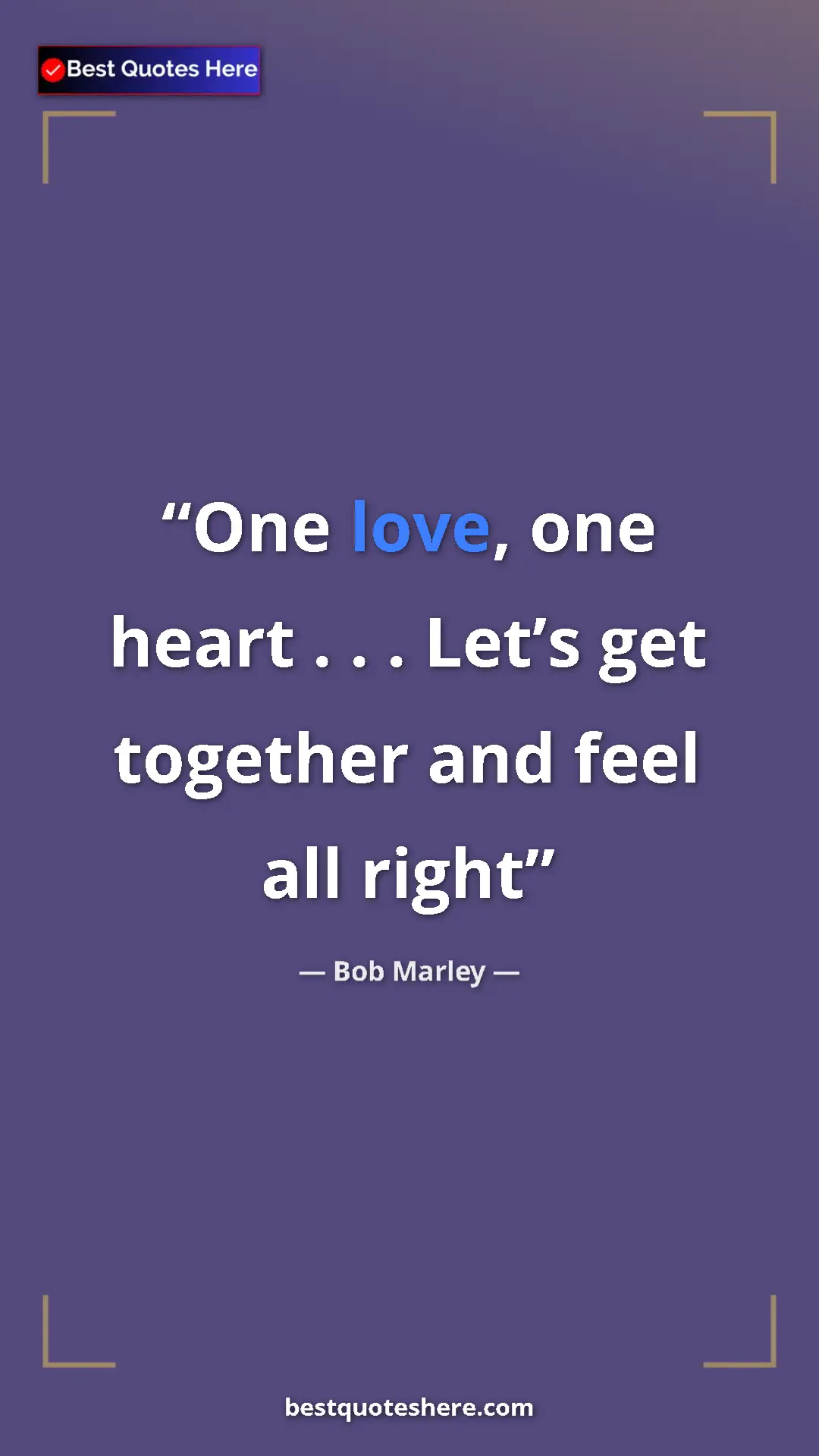 Pinterest quote poster by Bob Marley: "One love, one heart . . . Let’s get together and feel all..."
