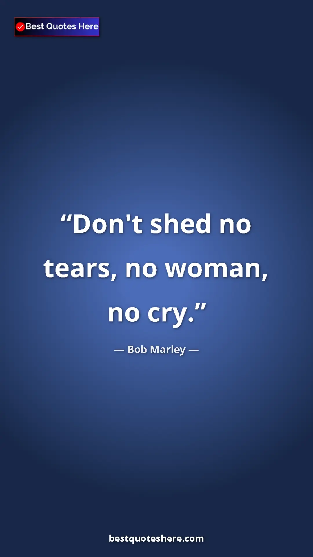 Pinterest quote poster by Bob Marley: "Don't shed no tears, no woman, no cry."