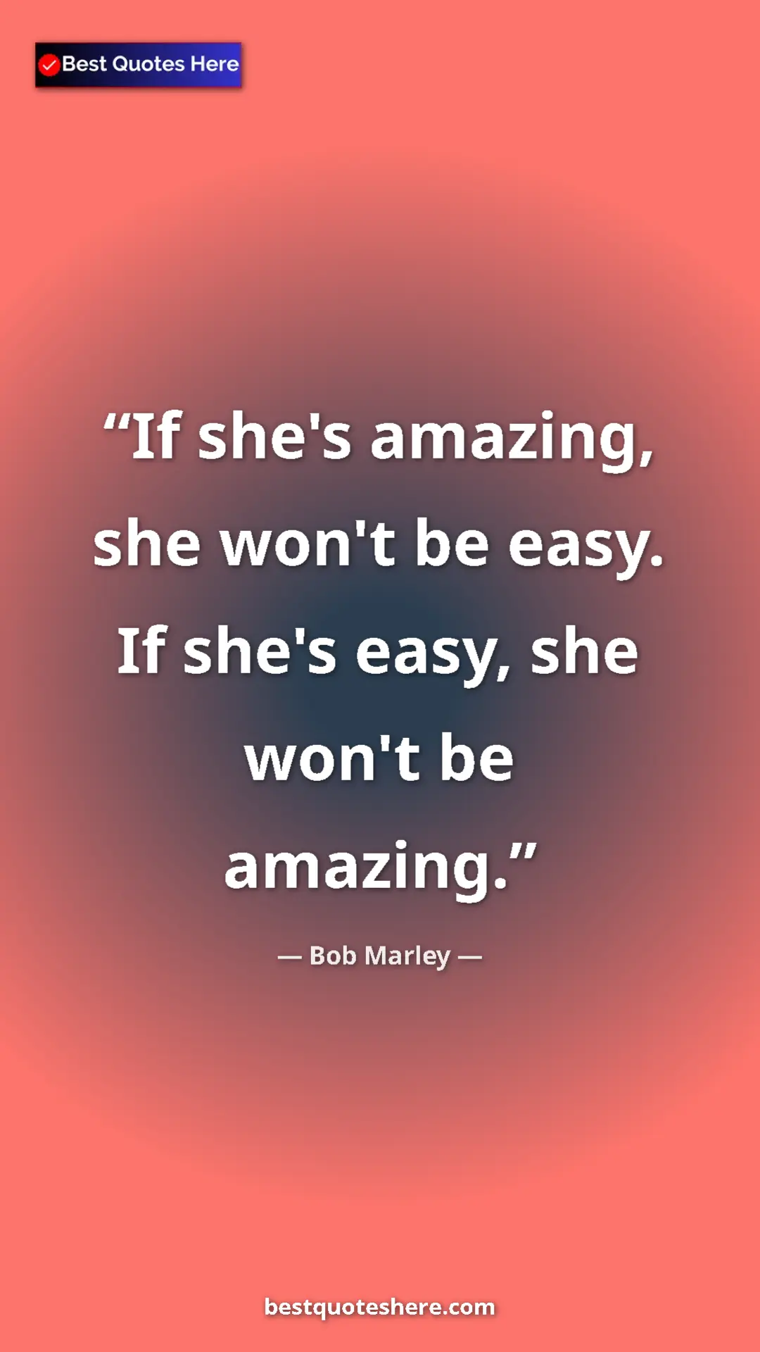 Pinterest quote poster by Bob Marley: "If she's amazing, she won't be easy. If she's easy, she..."