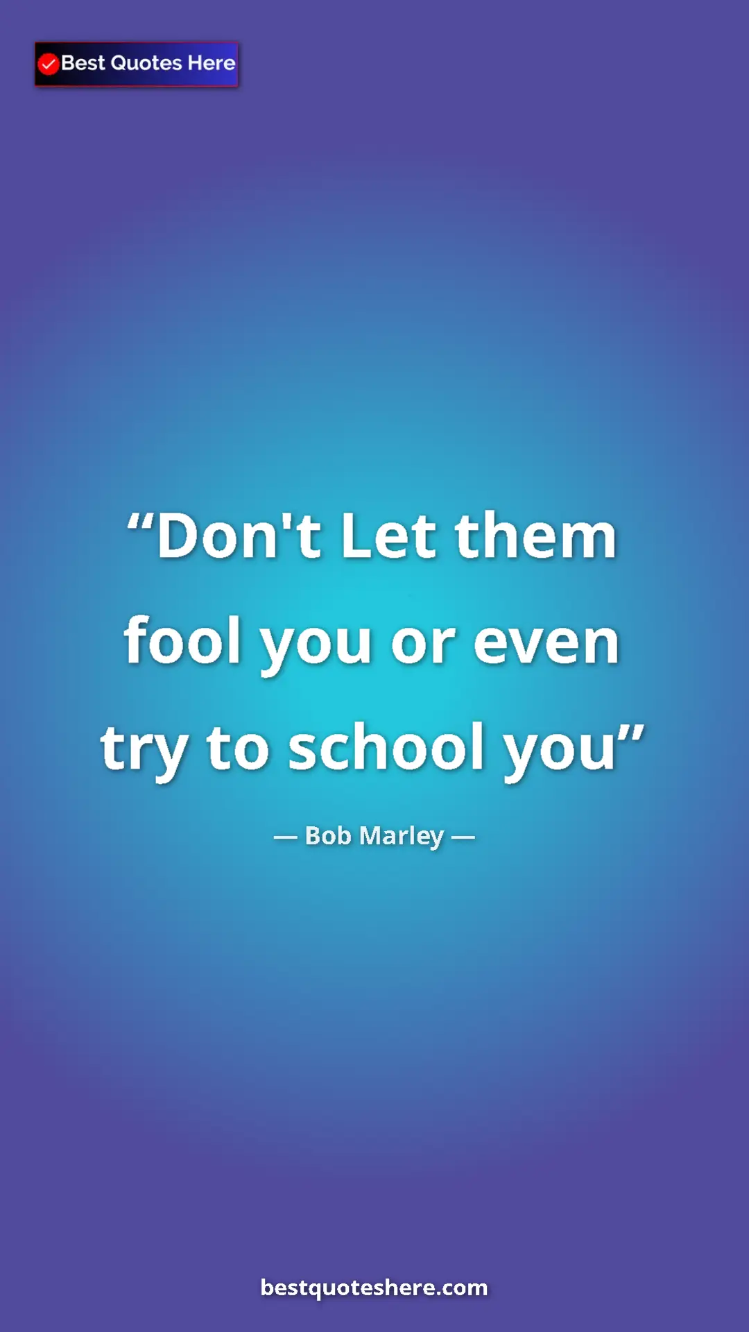 Pinterest quote poster by Bob Marley: "Don't Let them fool you or even try to school you"