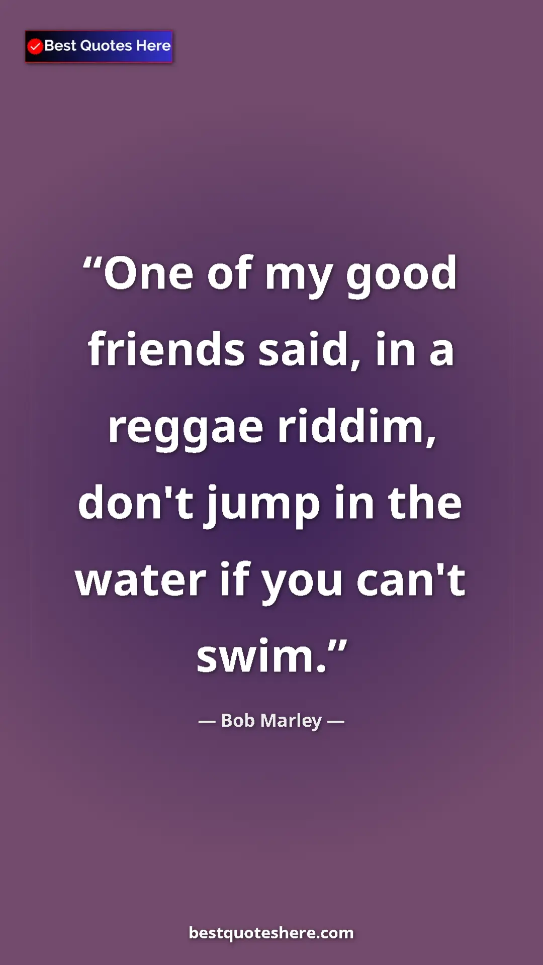 Pinterest quote poster by Bob Marley: "One of my good friends said, in a reggae riddim, don't jump..."