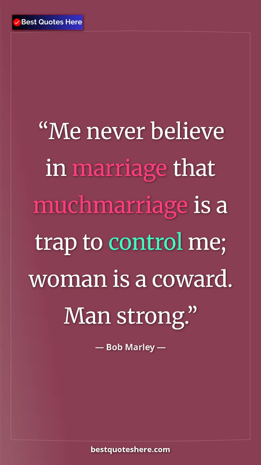 Pinterest quote poster by Bob Marley: "Me never believe in marriage that muchmarriage is a trap to..."