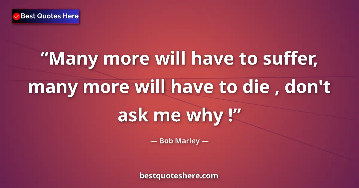 Quote by Bob Marley: Many more will have to suffer, many more will have