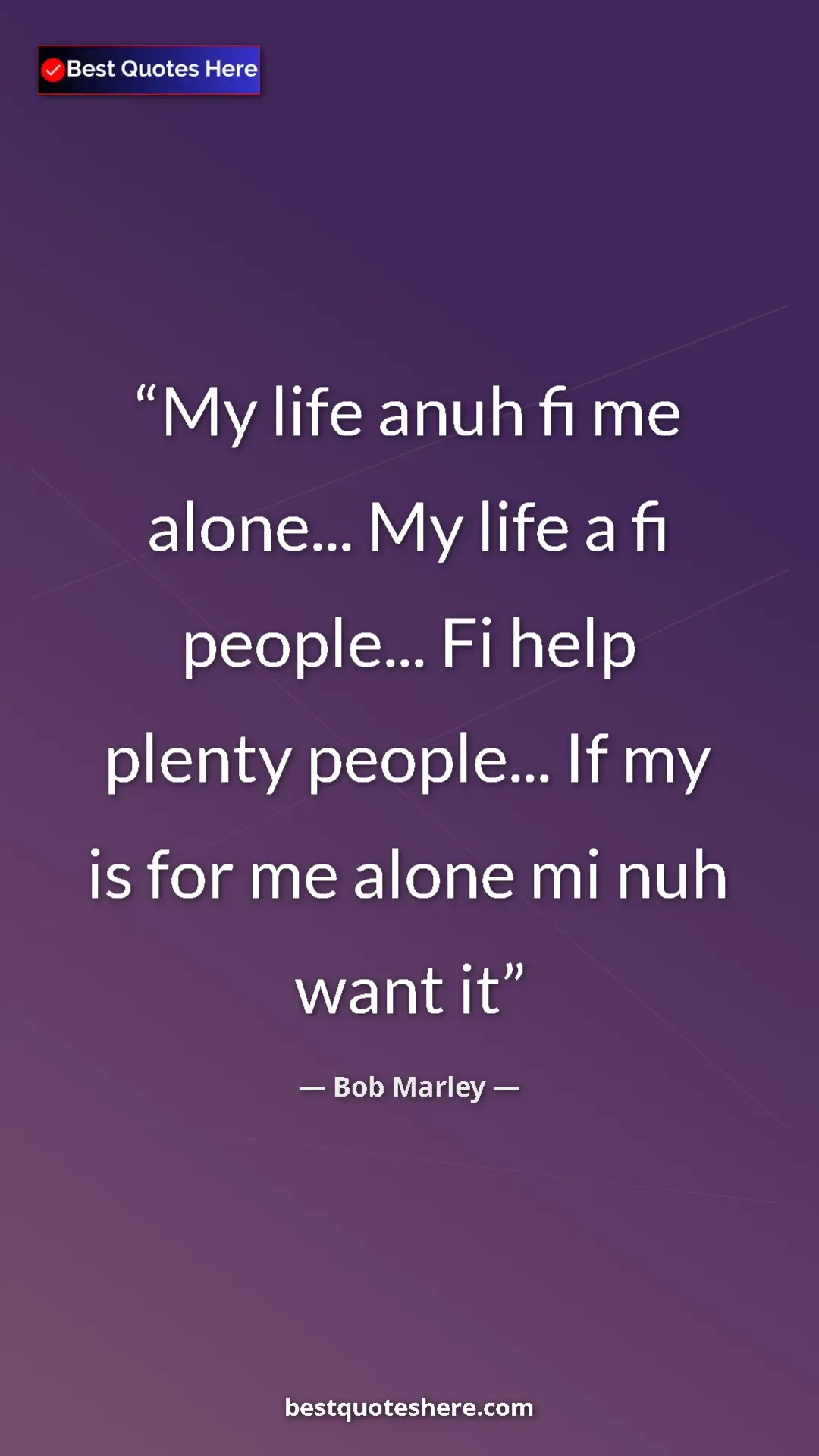 Pinterest quote poster by Bob Marley: "My life anuh fi me alone... My life a fi people... Fi help..."