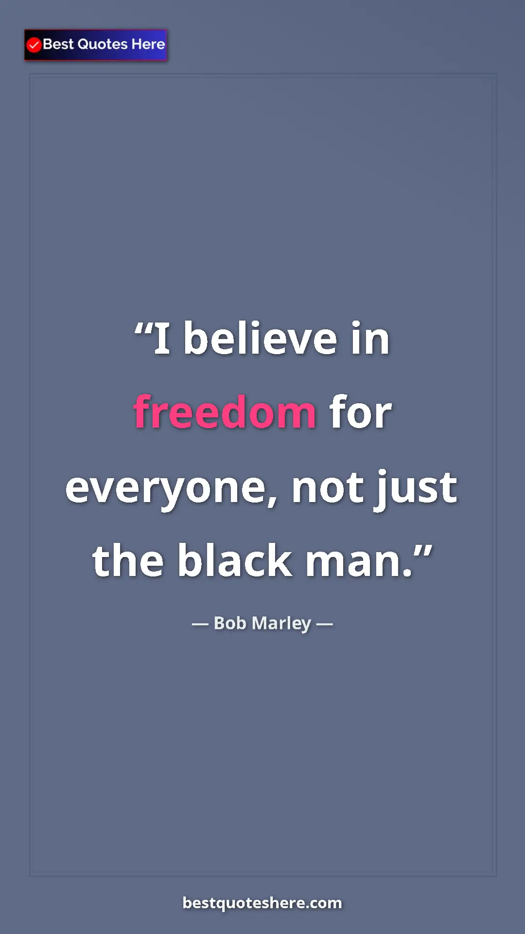 Pinterest quote poster by Bob Marley: "I believe in freedom for everyone, not just the black man."