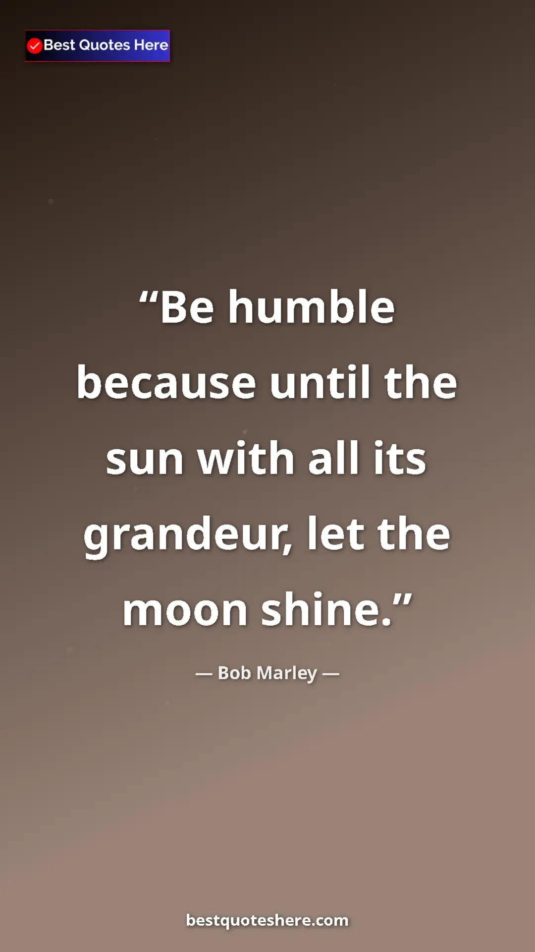 Pinterest quote poster by Bob Marley: "Be humble because until the sun with all its grandeur, let..."