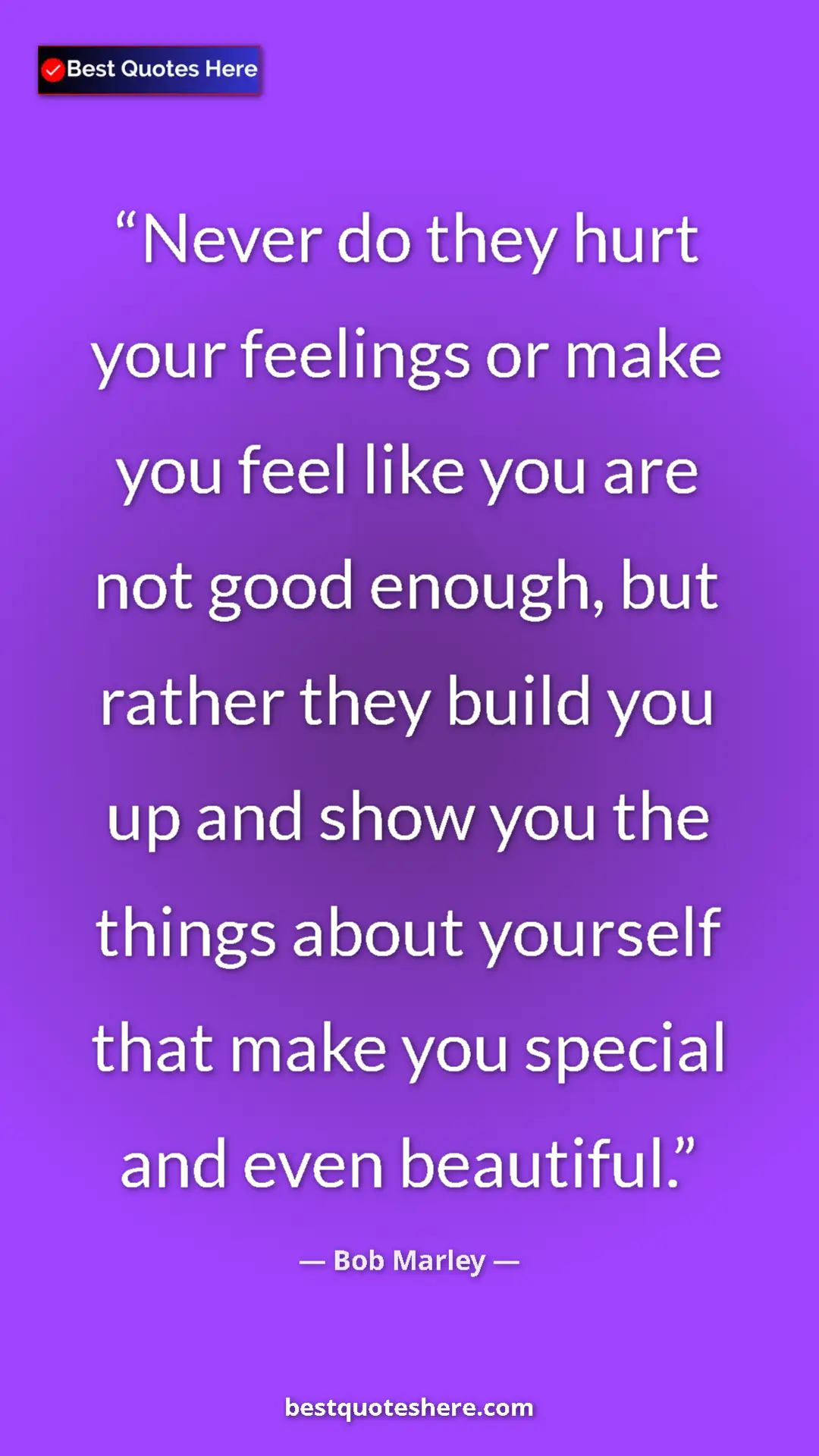 Pinterest quote poster by Bob Marley: "Never do they hurt your feelings or make you feel like you..."