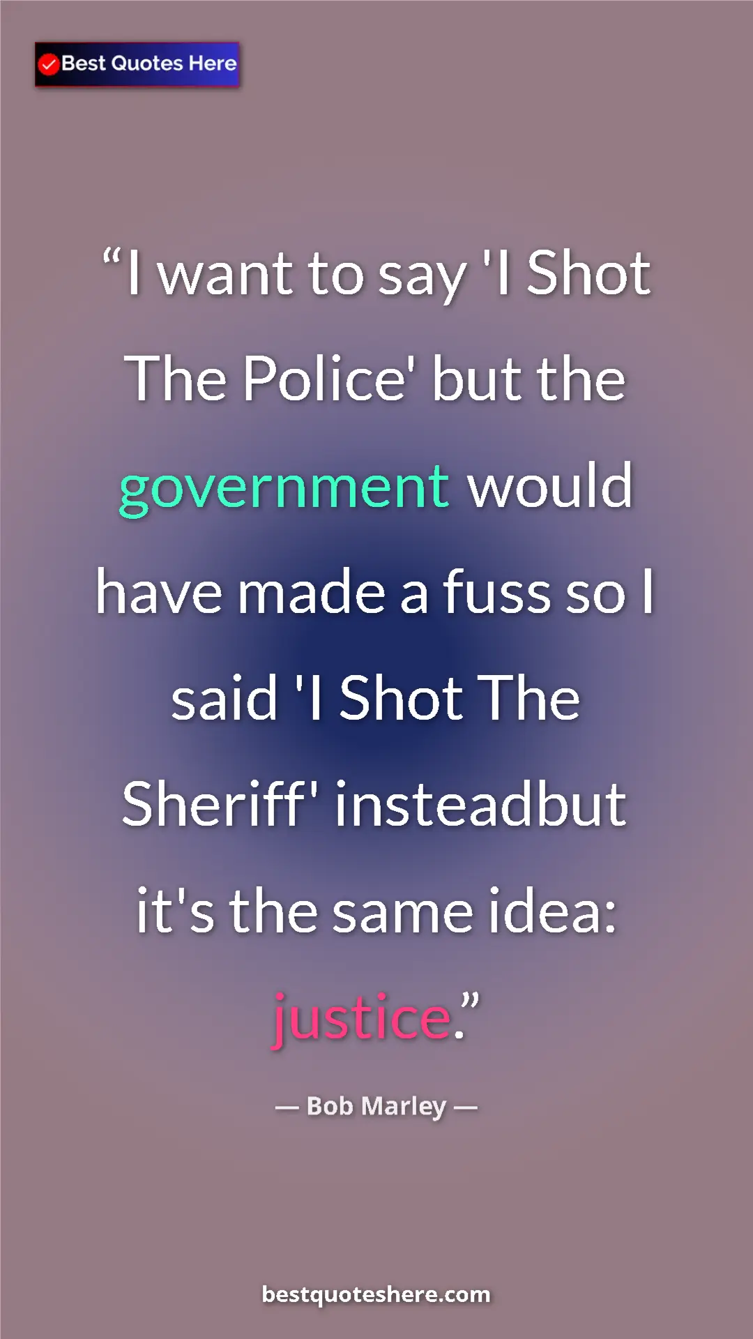 Bob Marley Quote Card: "I want to say 'I Shot The Police' but the government would..." Pinterest quote poster by Bob Marley: "I want to say 'I Shot The Police' but the government would..."