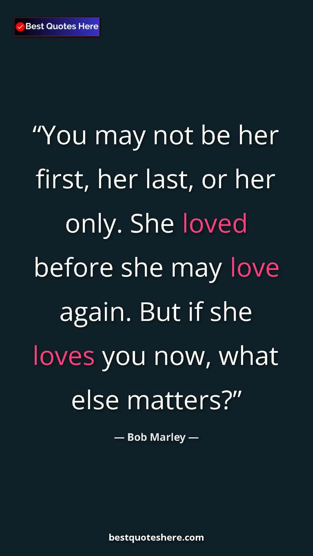Pinterest quote poster by Bob Marley: "You may not be her first, her last, or her only. She loved..."