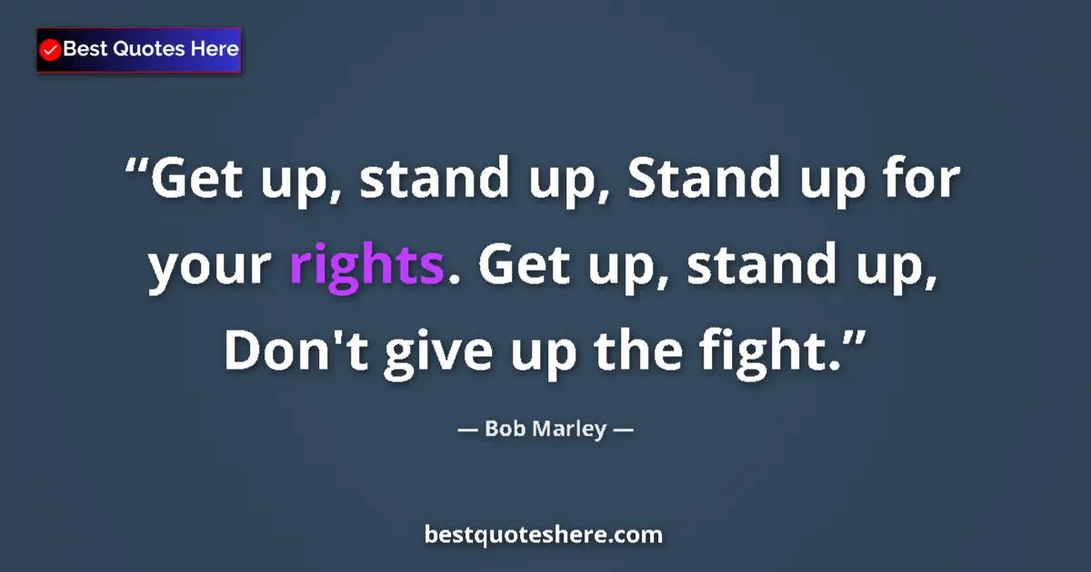 Quote by Bob Marley: Get up, stand up, Stand up for your rights. Get up