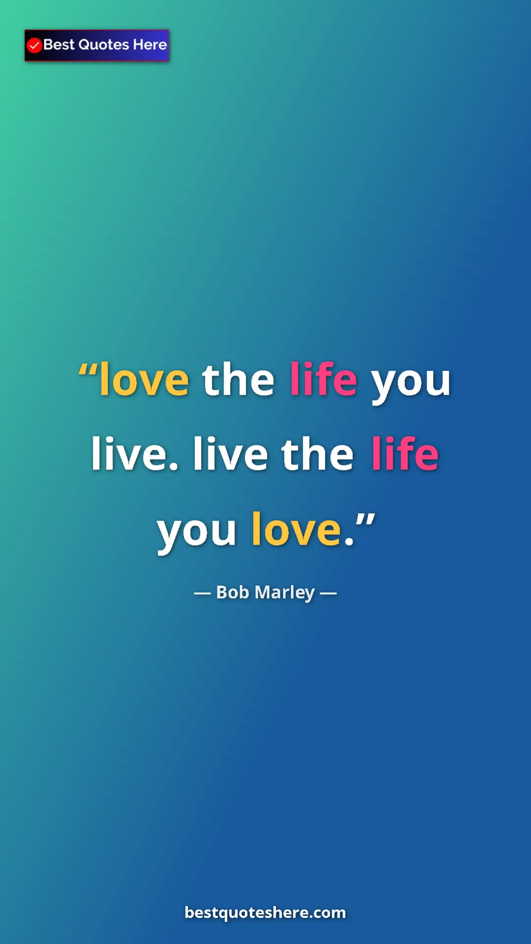 Pinterest quote poster by Bob Marley: "love the life you live. live the life you love."