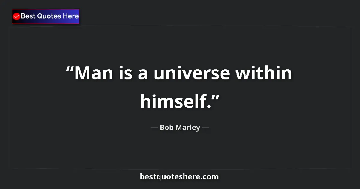 Quote by Bob Marley: Man is a universe within himself....