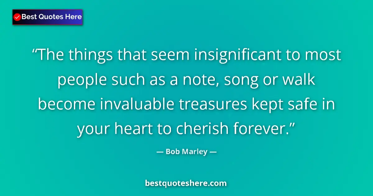 Quote by Bob Marley: The things that seem insignificant to most people such as a note, song or walk become invaluable tre...