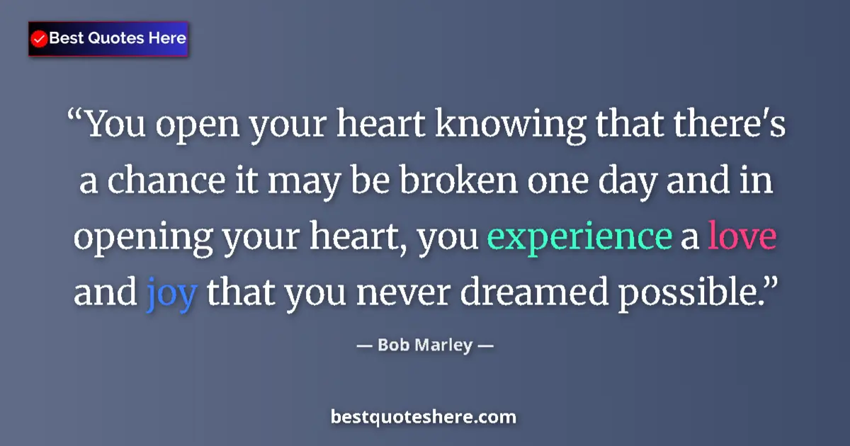 Image for the quote by Bob Marley: You open your heart knowing that there's a chance it may be broken one day and in opening your heart...