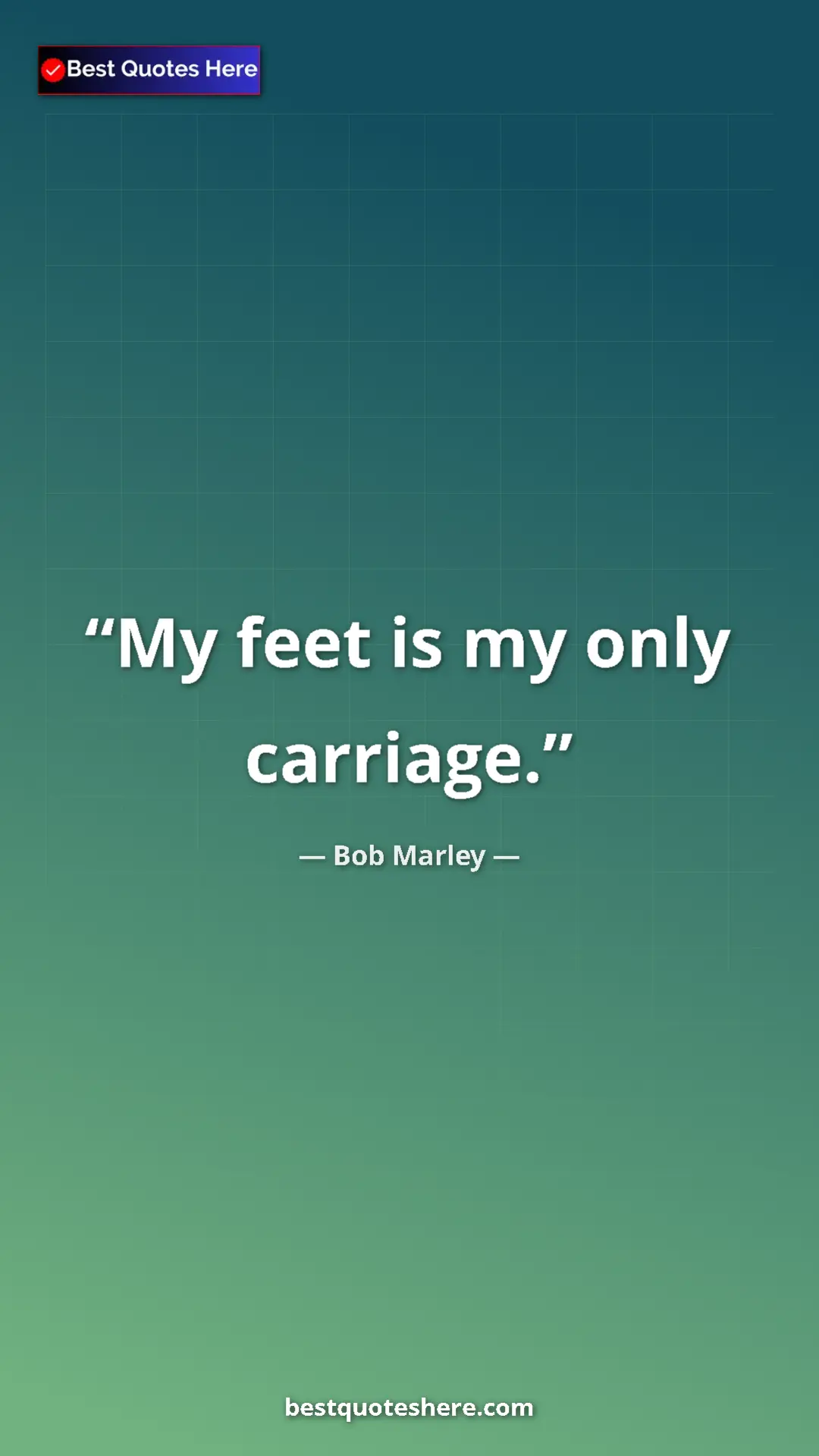 Pinterest quote poster by Bob Marley: "My feet is my only carriage."