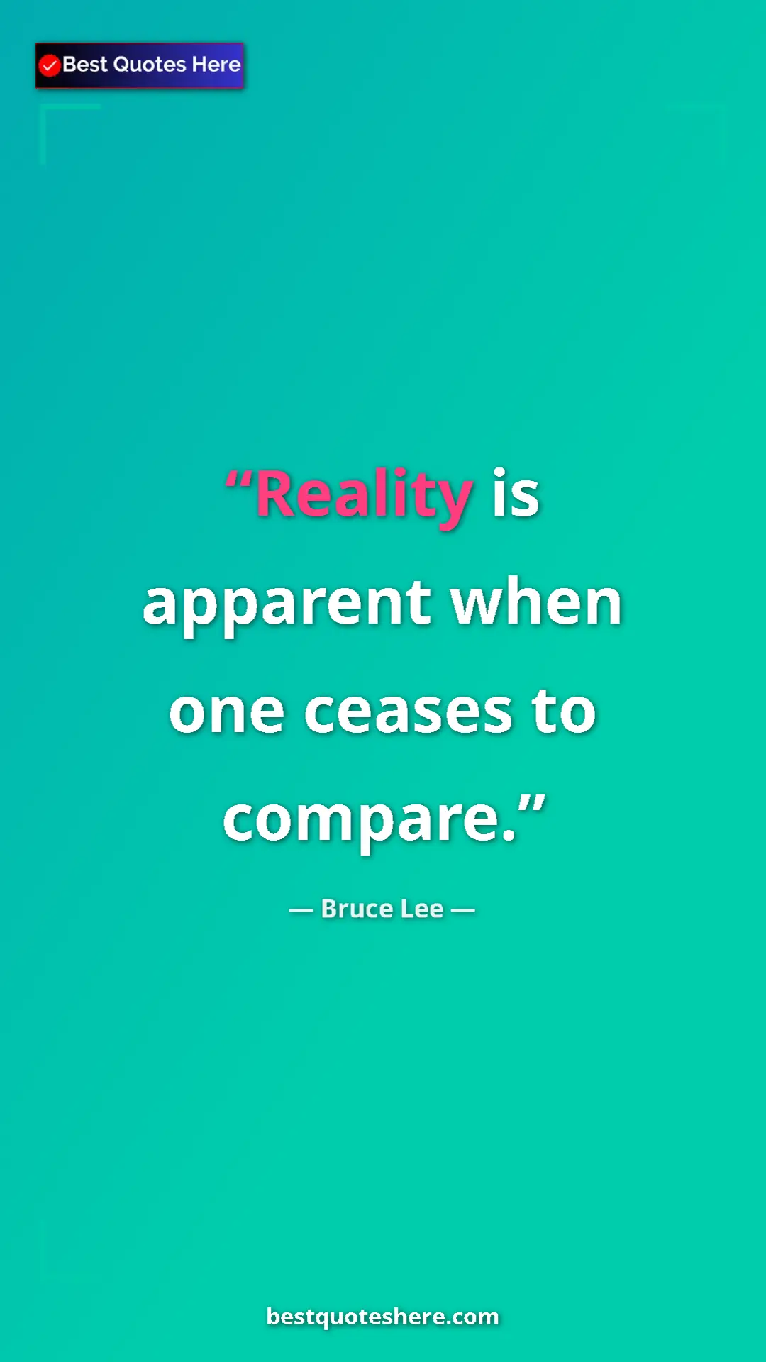 Bruce Lee Quote Card: "Reality is apparent when one ceases to compare." Pinterest quote poster by Bruce Lee: "Reality is apparent when one ceases to compare."