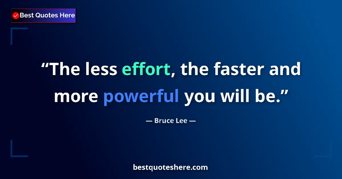 Quote by Bruce Lee: The less effort, the faster and more powerful you will be....