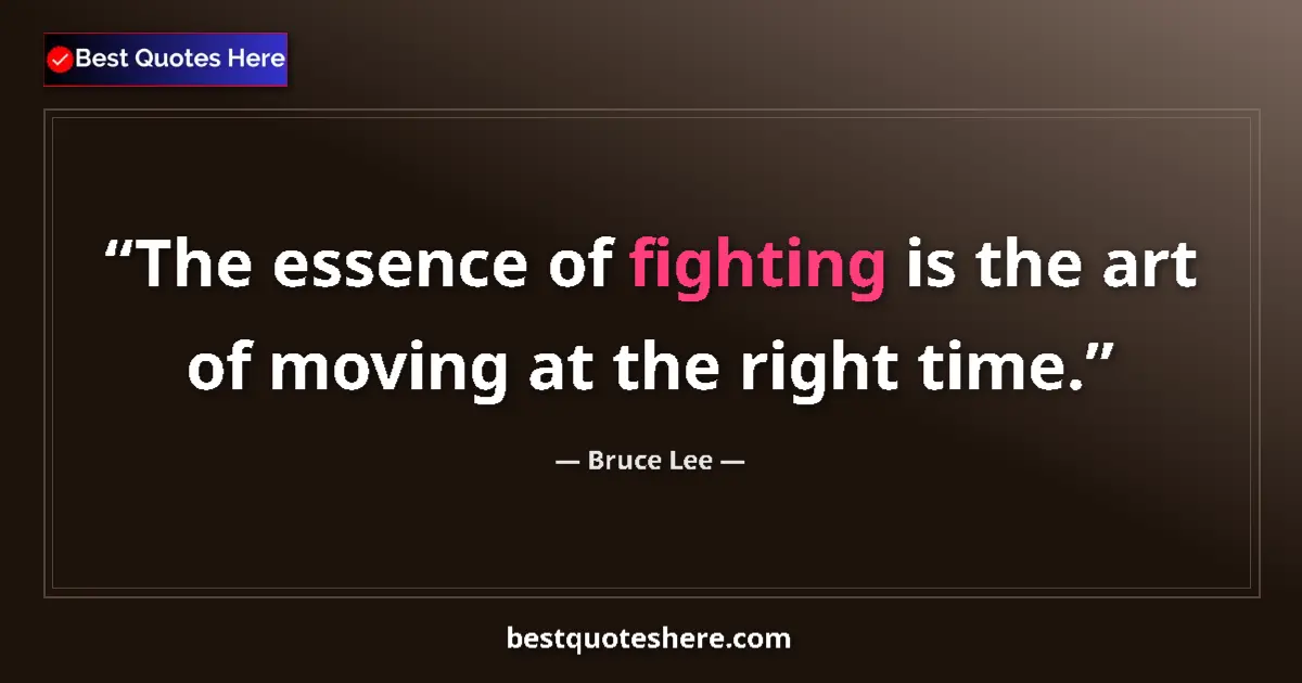 Quote by Bruce Lee: The essence of fighting is the art of moving at the right time....