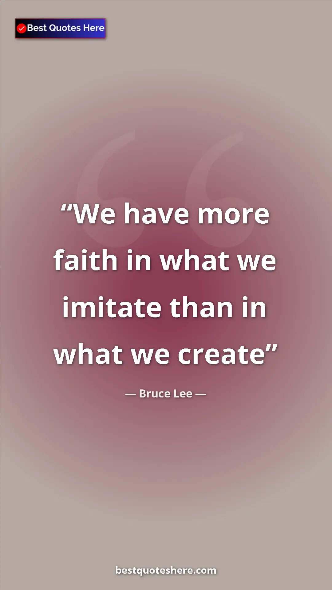 Bruce Lee Quote Card: "We have more faith in what we imitate than in what we create" Pinterest quote poster by Bruce Lee: "We have more faith in what we imitate than in what we create"