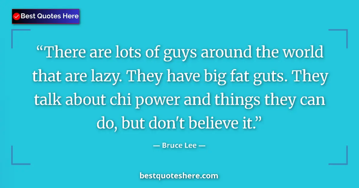 Image for the quote by Bruce Lee: There are lots of guys around the world that are lazy. They have big fat guts. They talk about chi p...