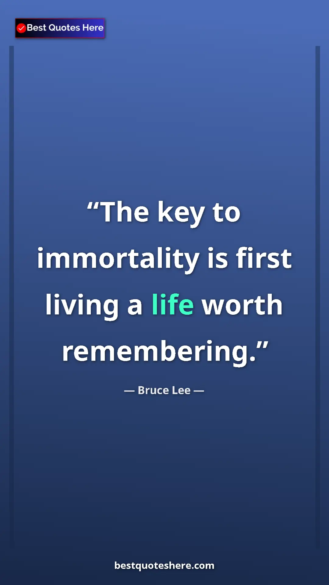 Pinterest quote poster by Bruce Lee: "The key to immortality is first living a life worth remember"