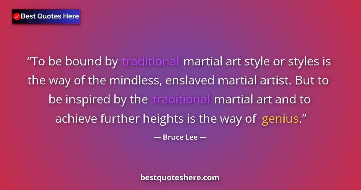 Quote by Bruce Lee: To be bound by traditional martial art style or styles is the way of the mindless, enslaved martial ...